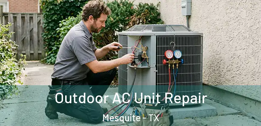 Outdoor AC Unit Repair Mesquite - TX